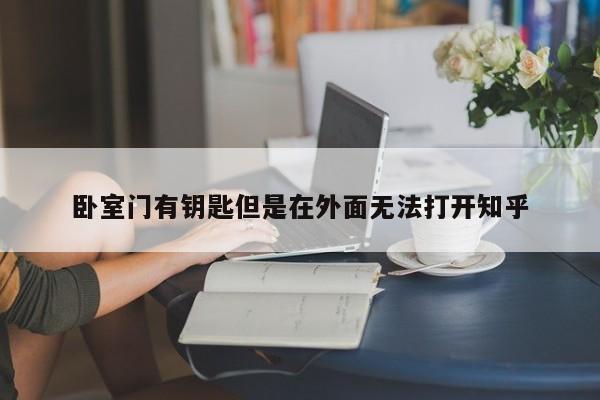 卧室门有钥匙但是在外面无法打开知乎