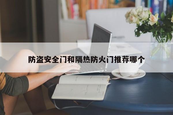 防盗安全门和隔热防火门推荐哪个